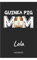 Guinea Pig Mom - Lola - Notebook: Cute Blank Lined Personalized & Customized Guinea Pig Name School Notebook / Journal for Girls & Women. Funny Guinea Pig Accessories & Stuff. First 