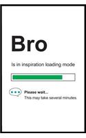 Bro is in Inspiration Loading Mode: 6 x 9 Notebook, Funny Blank Gag Multipurpose Jotter Log Book, Wide Ruled Lined Journal, Everyday Writing Pad for Colleagues, Coworkers, Friends and 
