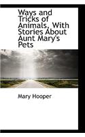 Ways and Tricks of Animals, with Stories about Aunt Mary's Pets