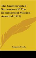The Uninterrupted Succession of the Ecclesiastical Mission Asserted (1717)