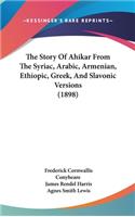 Story Of Ahikar From The Syriac, Arabic, Armenian, Ethiopic, Greek, And Slavonic Versions (1898)
