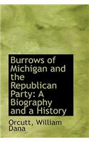 Burrows of Michigan and the Republican Party: A Biography and a History: A Biography and a History