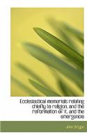 Ecclesiastical Memorials Relating Chiefly to Religion, and the Reformation of It, and the Emergencie: (English)