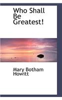 Who Shall Be Greatest!: (English)