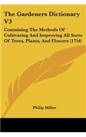 The Gardeners Dictionary V3: Containing The Methods Of Cultivating And Improving All Sorts Of Trees, Plants, And Flowers (1754)