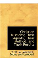 Christian Missions; Their Agents, Their Method, and Their Results