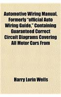 Automotive Wiring Manual, Formerly Official Auto Wiring Guide, Containing Guaranteed Correct Circuit Diagrams Covering All Motor Cars from