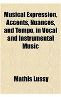 Musical Expression, Accents, Nuances, and Tempo, in Vocal and Instrumental Music