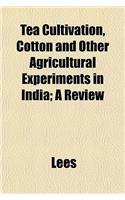 Tea Cultivation, Cotton and Other Agricultural Experiments in India; A Review