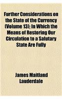 Further Considerations on the State of the Currency (Volume 13); In Which the Means of Restoring Our Circulation to a Salutary State Are Fully: (English)