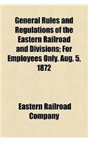 General Rules and Regulations of the Eastern Railroad and Divisions; For Employees Only. Aug. 5, 1872