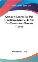 Quelques Lettres Sur Des Questions Actuelles Et Sur Des Evenements Recents (1908)