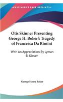 Otis Skinner Presenting George H. Boker's Tragedy of Francesca Da Rimini: With an Appreciation by Lyman B. Glover
