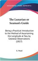 The Lunarian or Seaman's Guide: Being a Practical Introduction to the Method of Ascertaining the Longitude at Sea, by Celestial Observations (1817)(English)