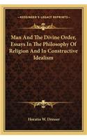 Man And The Divine Order, Essays In The Philosophy Of Religion And In Constructive Idealism: (English)