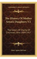 The History Of Mother Seton's Daughters V2: The Sisters Of Charity Of Cincinnati, Ohio 1809-1917(English)