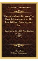 Correspondence Between The Hon. John Adams And The Late William Cunningham, Esq.