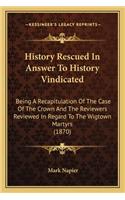 History Rescued In Answer To History Vindicated: Being A Recapitulation Of The Case Of The Crown And The Reviewers Reviewed In Regard To The Wigtown Martyrs (1870)(English)