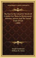The Bow in the Cloud or Words of Comfort for Those in Bereavement, Sickness, Sorrow and the Varied Trials of Life (1888)