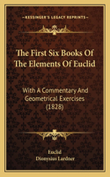 The First Six Books Of The Elements Of Euclid: With A Commentary And Geometrical Exercises (1828)(English)
