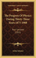 The Progress of Physics During Thirty-Three Years 1875-1908