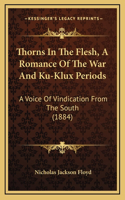 Thorns in the Flesh, a Romance of the War and Ku-Klux Periods