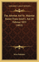 Attentat Auf Se. Majestat Kaiser Franz Josef I. Am 18 Februar 1853 (1853)