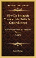 Uber Die Festigkeit Veranderlich Elastischer Konstruktionen: Insbesondere Von Eisenbeton-Bauten (1904)