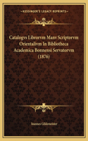 Catalogvs Librorvm Manv Scriptorvm Orientalivm In Bibliotheca Academica Bonnensi Servatorvm (1876): (Latin)