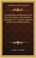 Correspondence and Remarks Upon Bancroft's History of the Northern Campaign of 1777, and the Character of Major-Gen. Philip Schuyler