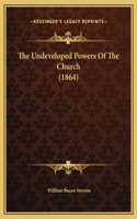 The Undeveloped Powers Of The Church (1864)