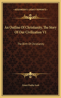 An Outline Of Christianity, The Story Of Our Civilization V1: The Birth Of Christianity