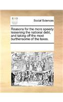 Reasons for the more speedy lessening the national debt, and taking off the most burthensome of the taxes.