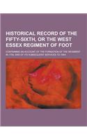 Historical Record of the Fifty-Sixth, or the West Essex Regiment of Foot; Containing an Account of the Formation of the Regiment in 1755, and of Its S