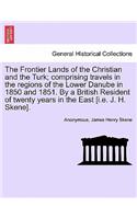 Frontier Lands of the Christian and the Turk; comprising travels in the regions of the Lower Danube in 1850 and 1851. By a British Resident of twenty years in the East [i.e. J. H. Skene].