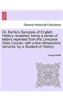 Dr. Bartle's Synopsis of English History Reviewed, Being a Series of Letters Reprinted from the Liverpool Daily Courier, with a Few Introductory Remarks