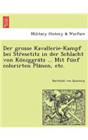 Der Grosse Kavallerie-Kampf Bei Str Esetitz in Der Schlacht Von Ko Niggra Tz ... Mit Fu Nf Colorirten Pla Nen, Etc.