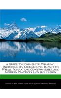 A Guide to Commercial Whaling, Including Its Background, Impact to Whale Population, Controversies, and Modern Practices and Regulation: (English)