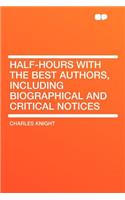 Half-Hours with the Best Authors, Including Biographical and Critical Notices