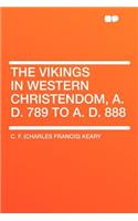 The Vikings in Western Christendom, A. D. 789 to A. D. 888