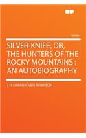 Silver-Knife, Or, the Hunters of the Rocky Mountains: An Autobiography