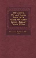 The Collected Works of Henrik Ibsen: Hedda Gabler. the Master Builder - Primary Source Edition: Hedda Gabler. the Master Builder - Primary Source Edition