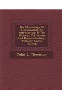 The Chronology of Librarianship an Introduction to the History of Libraries and Book-Collecting