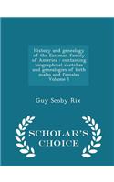 History and Genealogy of the Eastman Family of America: Containing Biographical Sketches and Genealogies of Both Males and Females Volume 1 - Scholar's Choice Edition: Containing Biographical Sketches and Genealogies of Both Males and Females Volume 1 - Scholar's Choice Edition