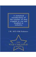 A Statistical Consideration of the Number of Men Crippled in War and Disabled in Industry - War College Series