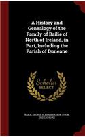 A History and Genealogy of the Family of Bailie of North of Ireland, in Part, Including the Parish of Duneane