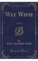 Wee Wifie: A Novel (Classic Reprint)