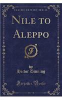 Nile to Aleppo (Classic Reprint)