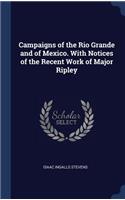 Campaigns of the Rio Grande and of Mexico. With Notices of the Recent Work of Major Ripley