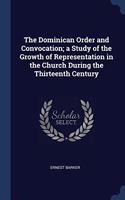 The Dominican Order and Convocation; a Study of the Growth of Representation in the Church During the Thirteenth Century